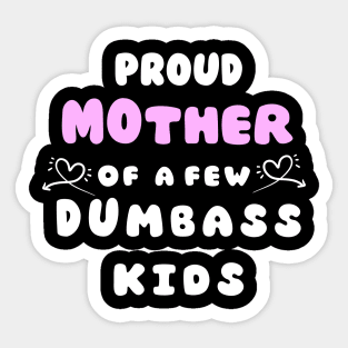 Proud Mother Of A Few Dumbass Kids Mothers day Gift Sticker